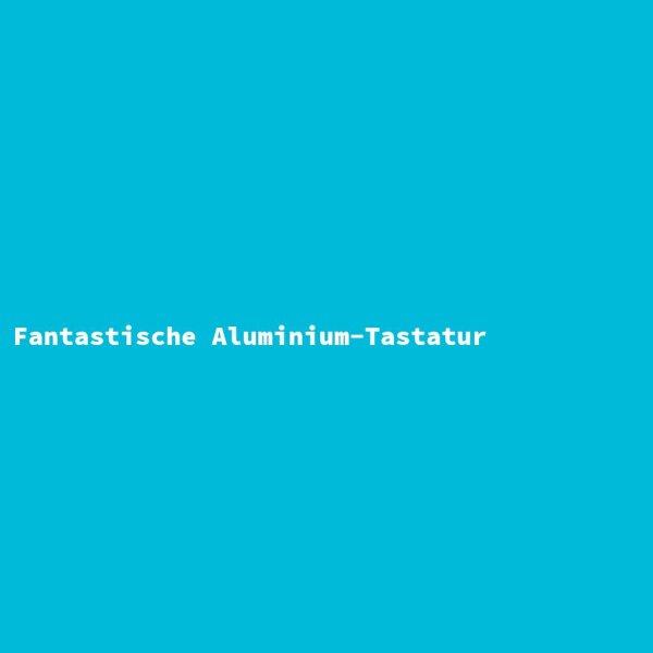 Fantastische Aluminium-Tastatur