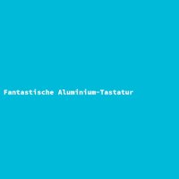 Fantastische Aluminium-Tastatur