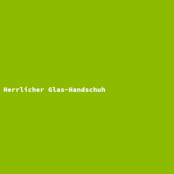 Herrlicher Glas-Handschuh