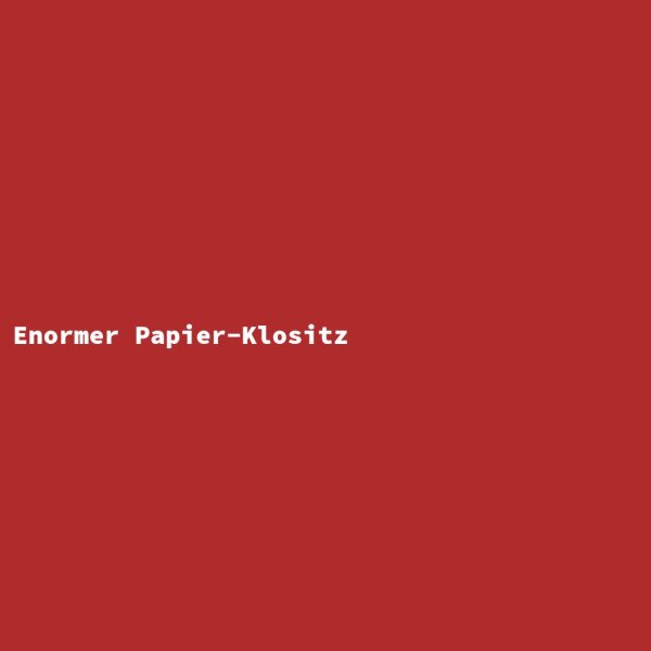 Enormer Papier-Klositz