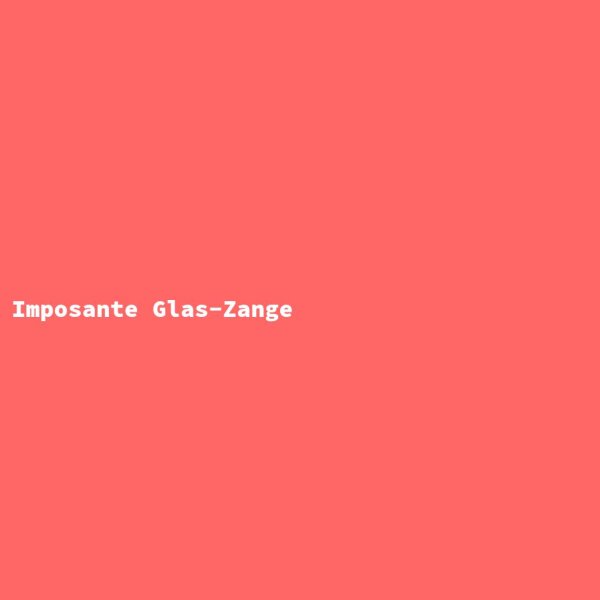 Imposante Glas-Zange