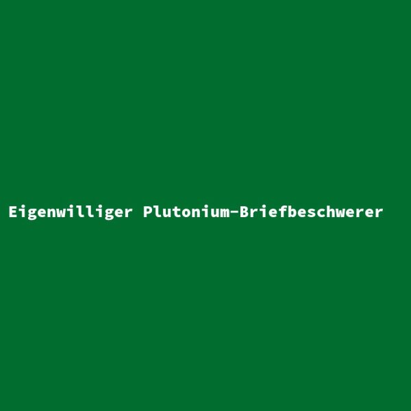 Eigenwilliger Plutonium-Briefbeschwerer